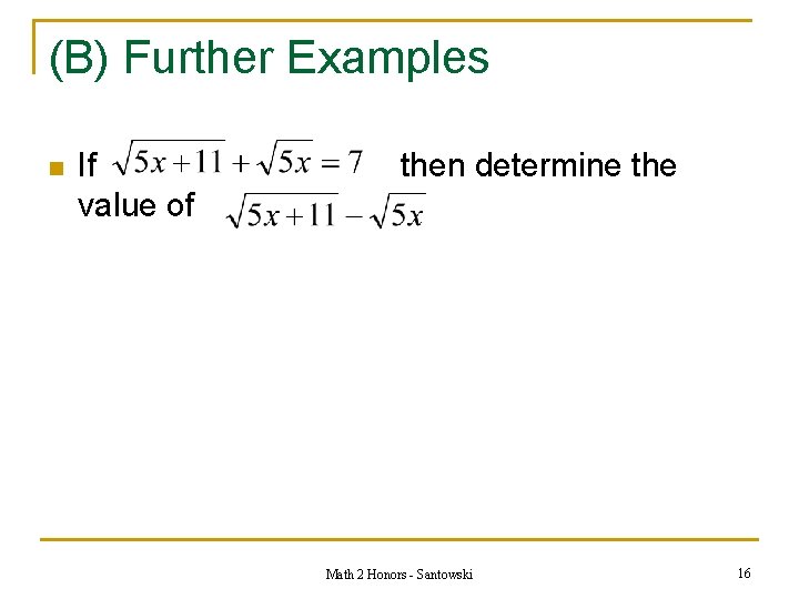 (B) Further Examples n If value of then determine the Math 2 Honors -