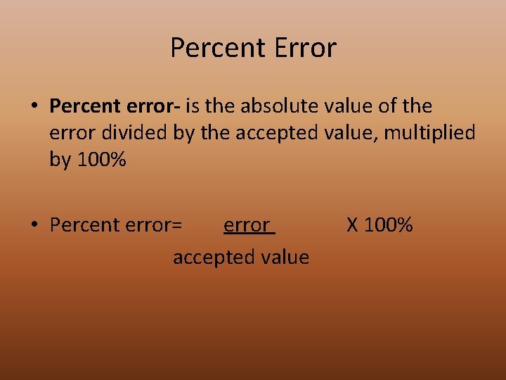 Percent Error • Percent error- is the absolute value of the error divided by