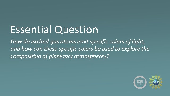 Essential Question How do excited gas atoms emit specific colors of light, and how