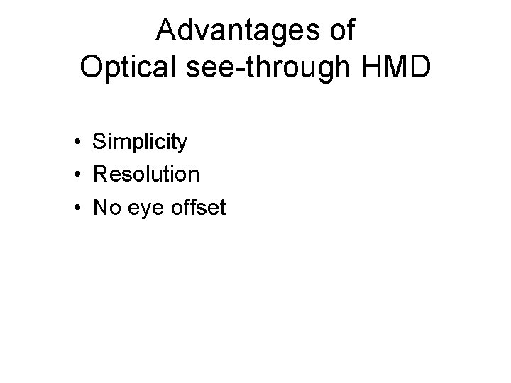 Advantages of Optical see-through HMD • Simplicity • Resolution • No eye offset 