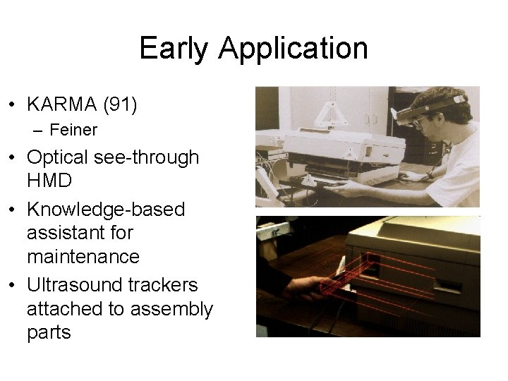 Early Application • KARMA (91) – Feiner • Optical see-through HMD • Knowledge-based assistant