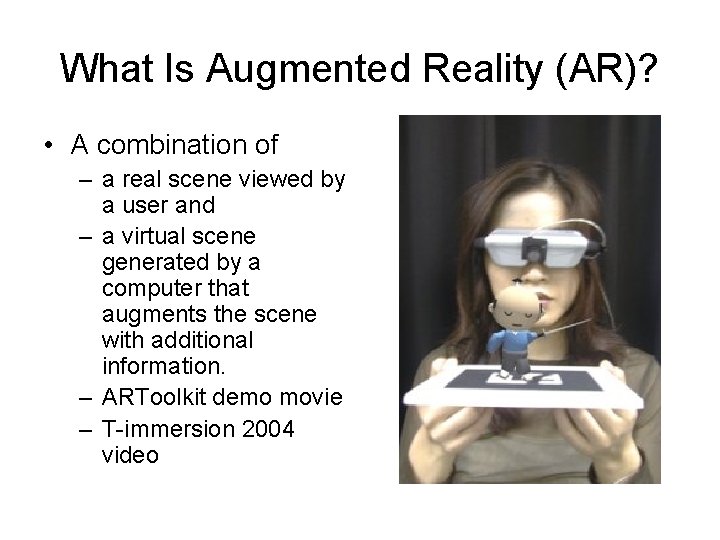 What Is Augmented Reality (AR)? • A combination of – a real scene viewed