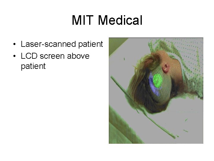 MIT Medical • Laser-scanned patient • LCD screen above patient 