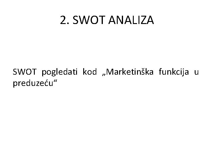 2. SWOT ANALIZA SWOT pogledati kod „Marketinška funkcija u preduzeću“ 