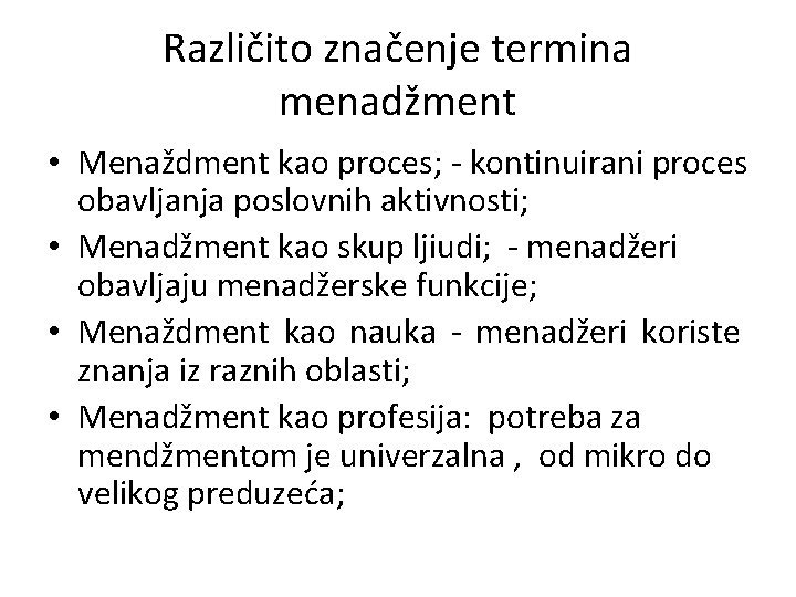 Različito značenje termina menadžment • Menaždment kao proces; - kontinuirani proces obavljanja poslovnih aktivnosti;