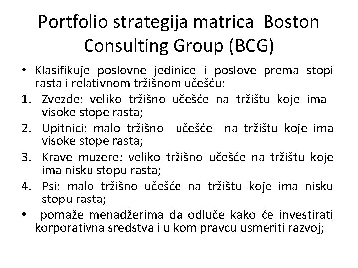 Portfolio strategija matrica Boston Consulting Group (BCG) • Klasifikuje poslovne jedinice i poslove prema