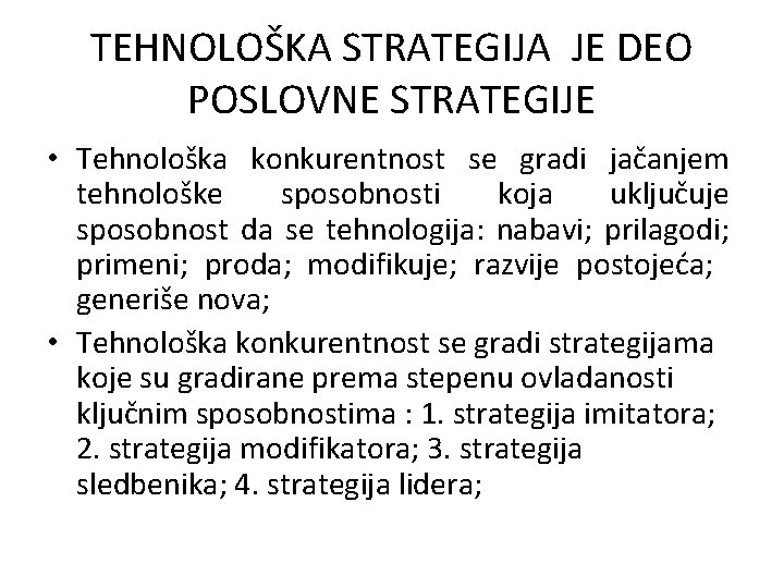 TEHNOLOŠKA STRATEGIJA JE DEO POSLOVNE STRATEGIJE • Tehnološka konkurentnost se gradi jačanjem tehnološke sposobnosti