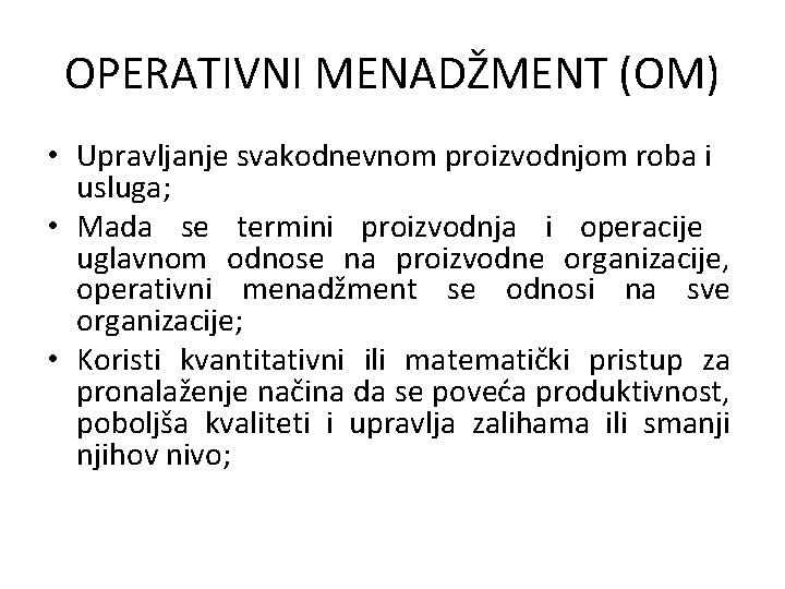 OPERATIVNI MENADŽMENT (OM) • Upravljanje svakodnevnom proizvodnjom roba i usluga; • Mada se termini