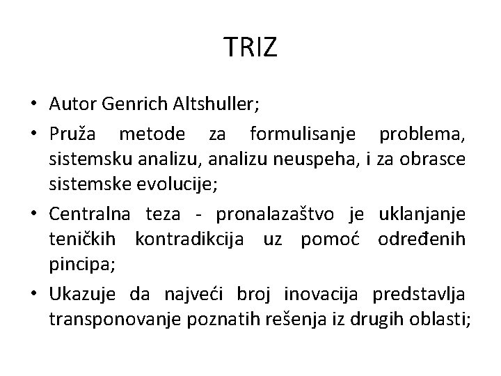 TRIZ • Autor Genrich Altshuller; • Pruža metode za formulisanje problema, sistemsku analizu, analizu