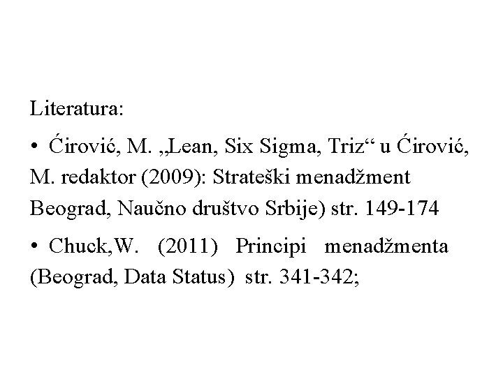 Literatura: • Ćirović, M. „Lean, Six Sigma, Triz“ u Ćirović, M. redaktor (2009): Strateški