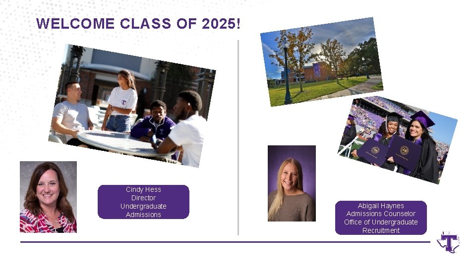 WELCOME CLASS OF 2025! Cindy Hess Director Undergraduate Admissions Abigail Haynes Admissions Counselor Office