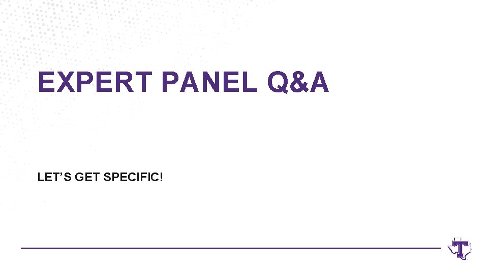 EXPERT PANEL Q&A LET’S GET SPECIFIC! 