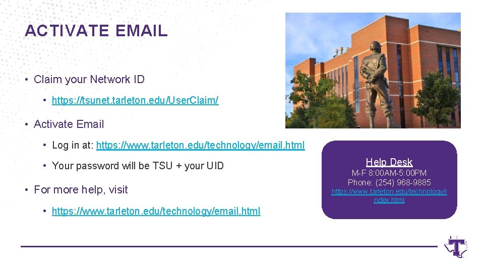 ACTIVATE EMAIL • Claim your Network ID • https: //tsunet. tarleton. edu/User. Claim/ •