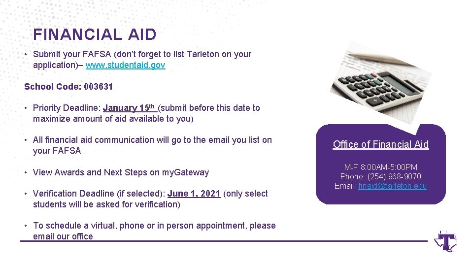 FINANCIAL AID • Submit your FAFSA (don’t forget to list Tarleton on your application)–