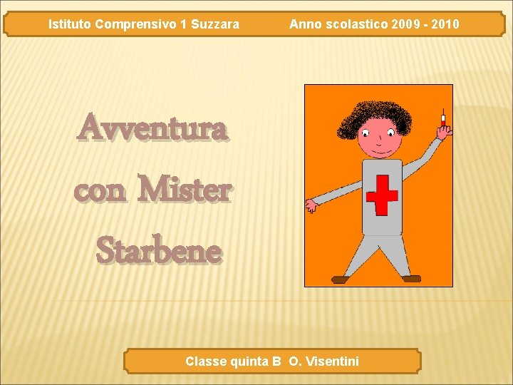 Istituto Comprensivo 1 Suzzara Anno scolastico 2009 - 2010 Avventura con Mister Starbene Classe