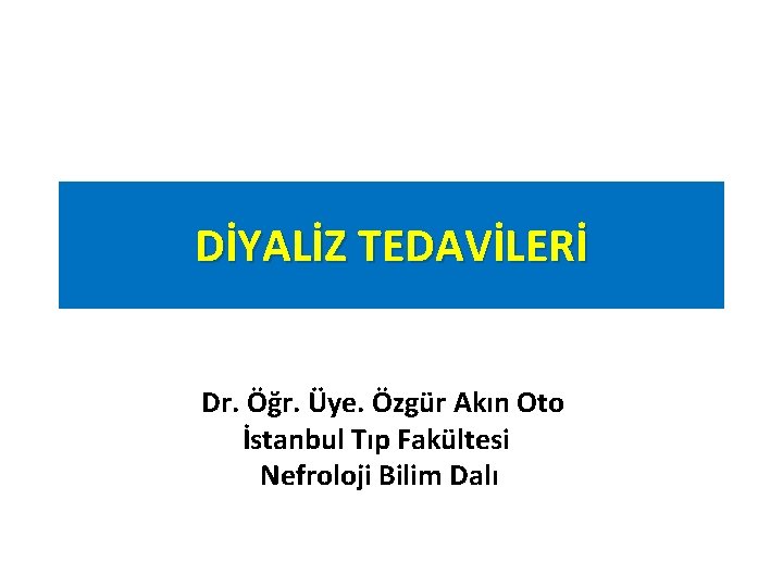 DİYALİZ TEDAVİLERİ Dr. Öğr. Üye. Özgür Akın Oto İstanbul Tıp Fakültesi Nefroloji Bilim Dalı
