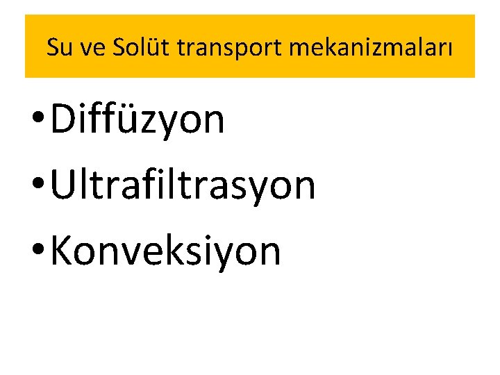 Su ve Solüt transport mekanizmaları • Diffüzyon • Ultrafiltrasyon • Konveksiyon 