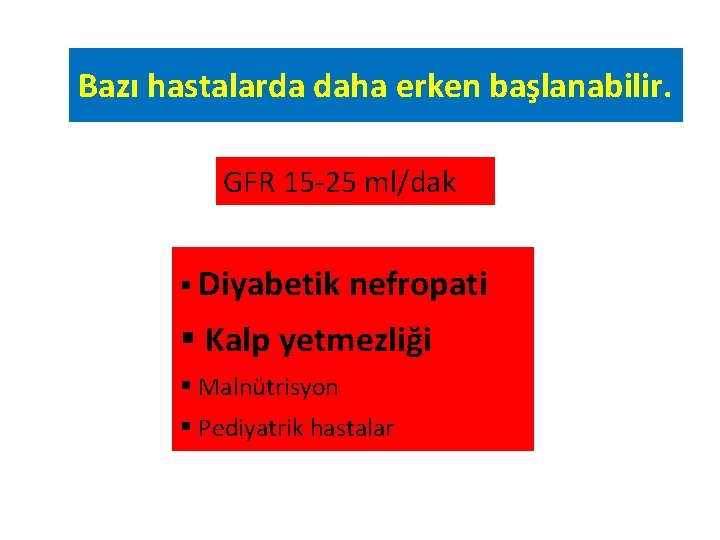 Bazı hastalarda daha erken başlanabilir. GFR 15 -25 ml/dak § Diyabetik nefropati § Kalp