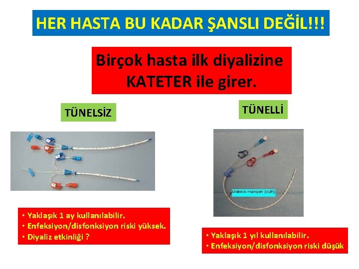 HER HASTA BU KADAR ŞANSLI DEĞİL!!! Birçok hasta ilk diyalizine KATETER ile girer. TÜNELSİZ