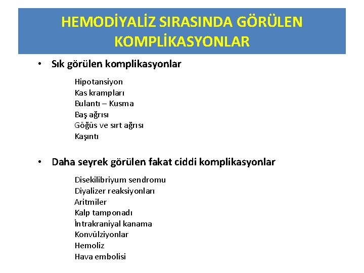 HEMODİYALİZ SIRASINDA GÖRÜLEN KOMPLİKASYONLAR • Sık görülen komplikasyonlar Hipotansiyon Kas krampları Bulantı – Kusma