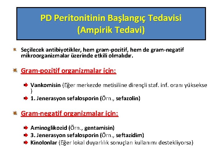 PD Peritonitinin Başlangıç Tedavisi (Ampirik Tedavi) Seçilecek antibiyotikler, hem gram-pozitif, hem de gram-negatif mikroorganizmalar