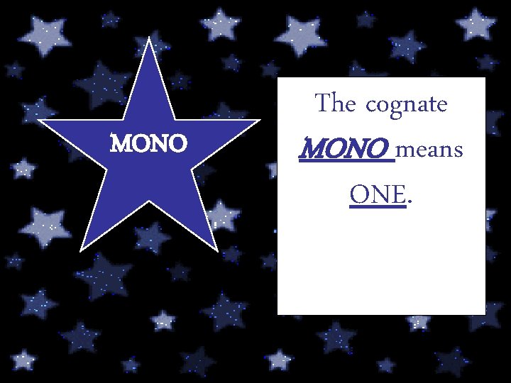 MONO The cognate MONO means ONE. 
