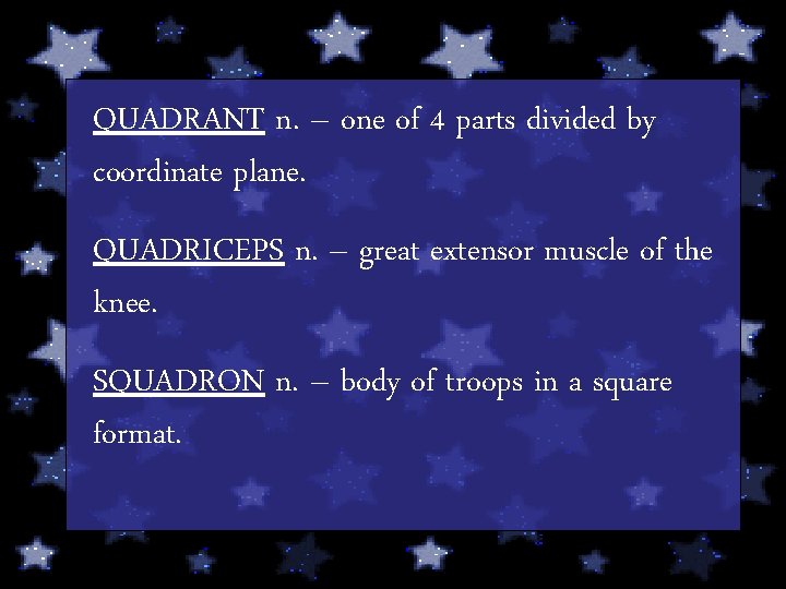 QUADRANT n. – one of 4 parts divided by coordinate plane. QUADRICEPS n. –