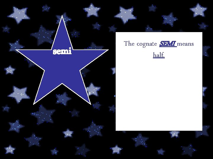 semi The cognate SEMI means half. 