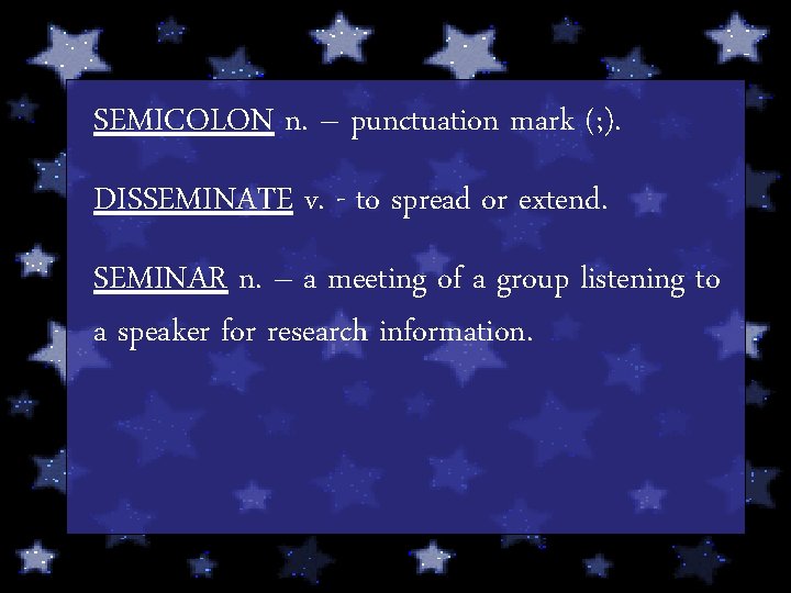 SEMICOLON n. – punctuation mark (; ). DISSEMINATE v. - to spread or extend.