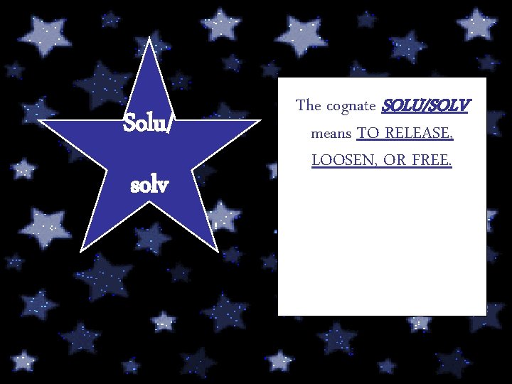 Solu/ solv The cognate SOLU/SOLV means TO RELEASE, LOOSEN, OR FREE. 