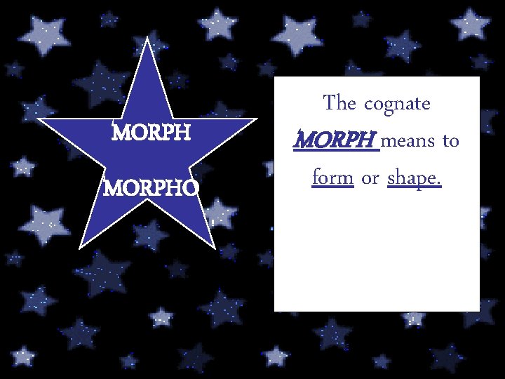 MORPHO The cognate MORPH means to form or shape. 