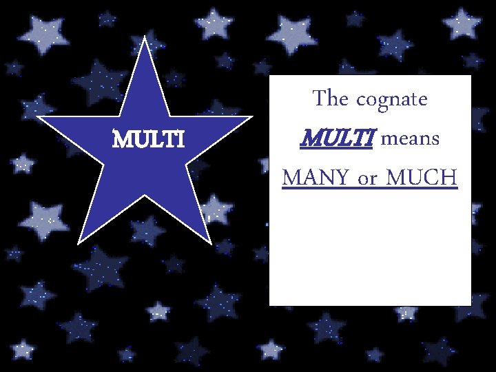 MULTI The cognate MULTI means MANY or MUCH 