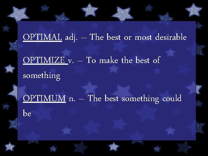 OPTIMAL adj. – The best or most desirable OPTIMIZE v. – To make the