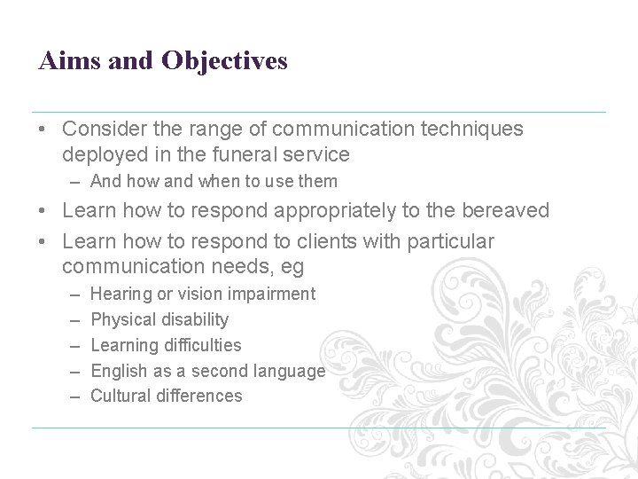 Aims and Objectives • Consider the range of communication techniques deployed in the funeral