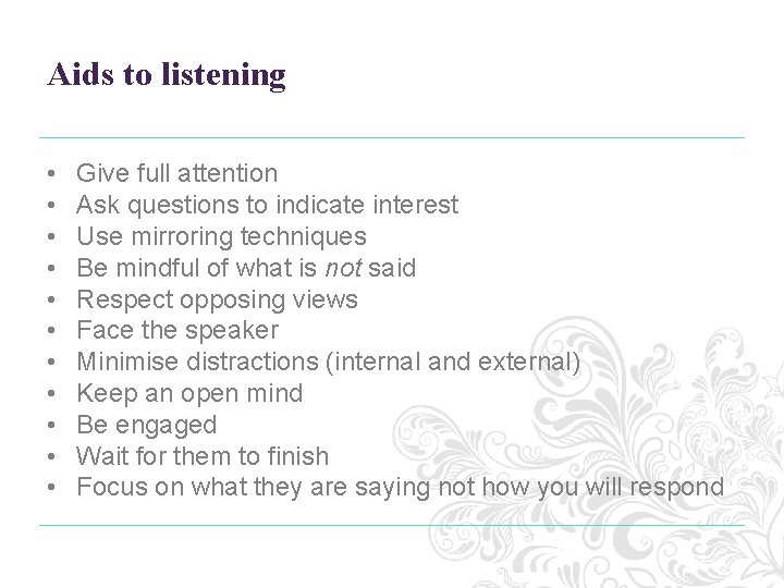Aids to listening • • • Give full attention Ask questions to indicate interest