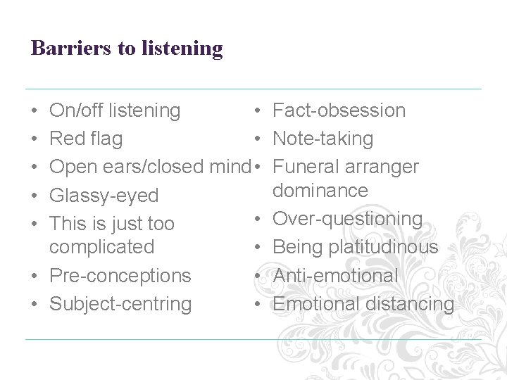 Barriers to listening • On/off listening • Red flag Open ears/closed mind • Glassy-eyed