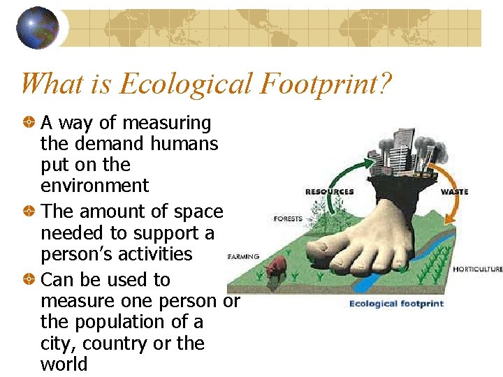 What is Ecological Footprint? A way of measuring the demand humans put on the