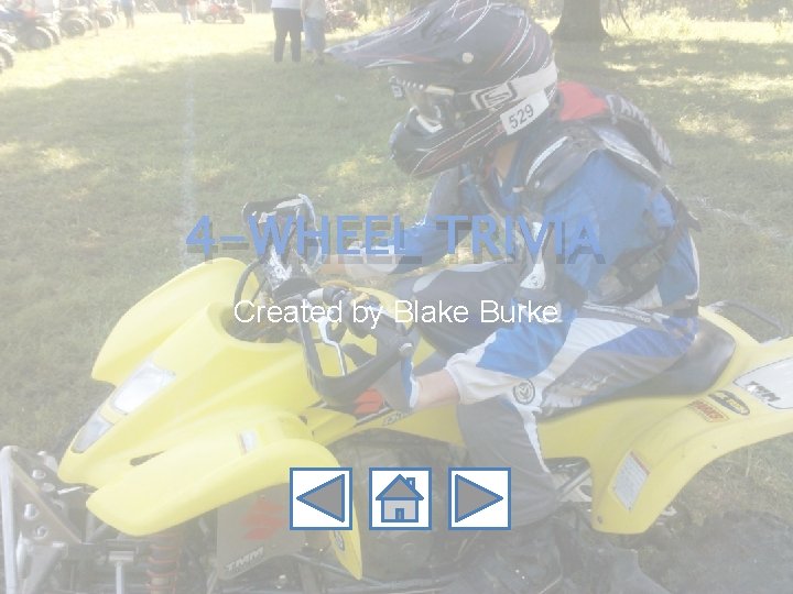 4 -WHEEL TRIVIA Created by Blake Burke 
