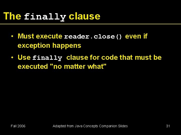 The finally clause • Must execute reader. close() even if exception happens • Use The finally clause • Must execute reader. close() even if exception happens • Use