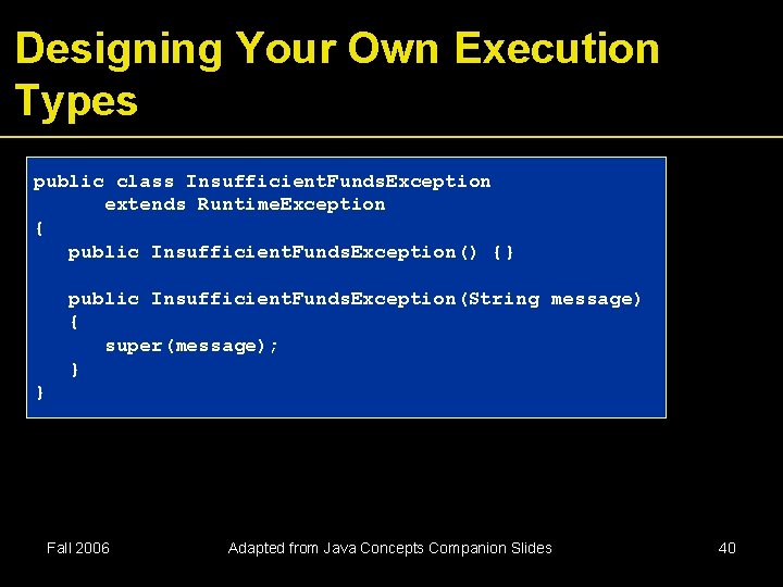 Designing Your Own Execution Types public class Insufficient. Funds. Exception extends Runtime. Exception { Designing Your Own Execution Types public class Insufficient. Funds. Exception extends Runtime. Exception {