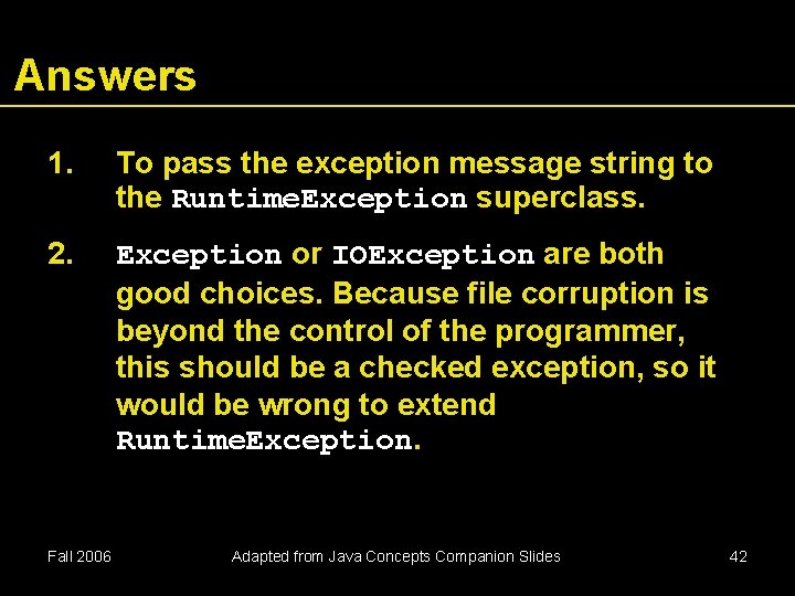 Answers 1. To pass the exception message string to the Runtime. Exception superclass. 2. Answers 1. To pass the exception message string to the Runtime. Exception superclass. 2.