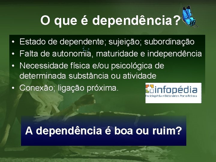 O que é dependência? • • • Estado de dependente; sujeição; subordinação Falta de