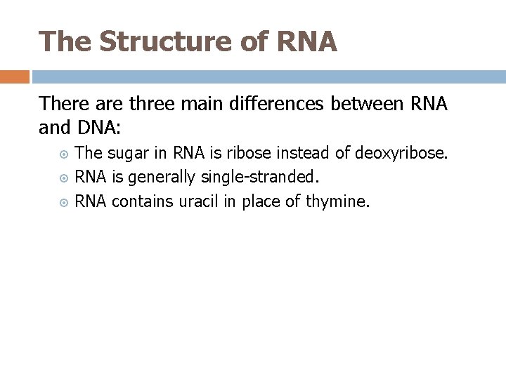 The Structure of RNA There are three main differences between RNA and DNA: The