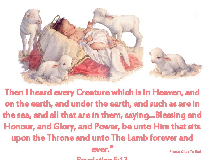 Then I heard every Creature which is in Heaven, and on the earth, and