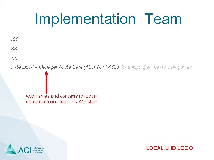 Implementation Team XX XX XX Kate Lloyd – Manager Acute Care (ACI) 9464 4623,