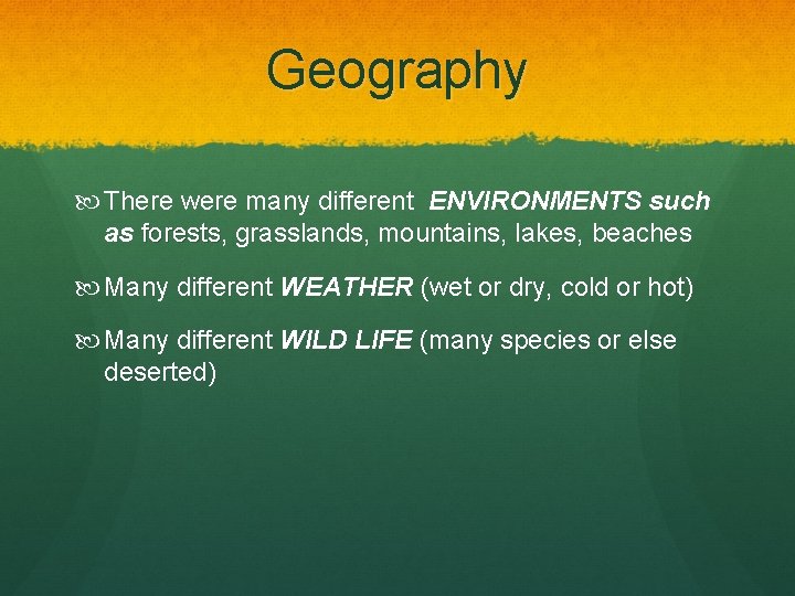 Geography There were many different ENVIRONMENTS such as forests, forests grasslands, mountains, lakes, beaches Geography There were many different ENVIRONMENTS such as forests, forests grasslands, mountains, lakes, beaches