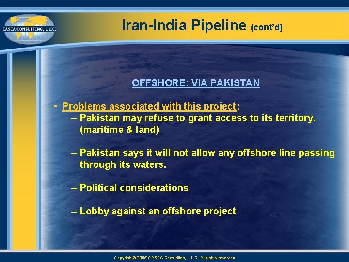 Iran India Pipeline (cont’d) OFFSHORE: VIA PAKISTAN • Problems associated with this project: –