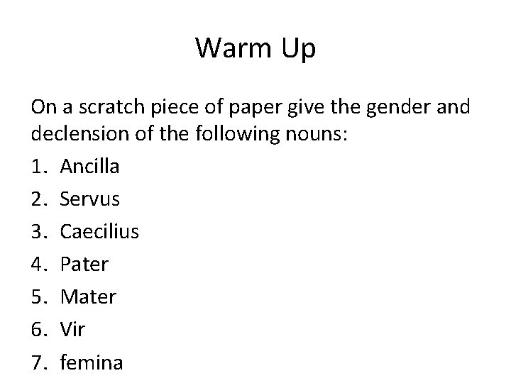 Warm Up On a scratch piece of paper give the gender and declension of Warm Up On a scratch piece of paper give the gender and declension of