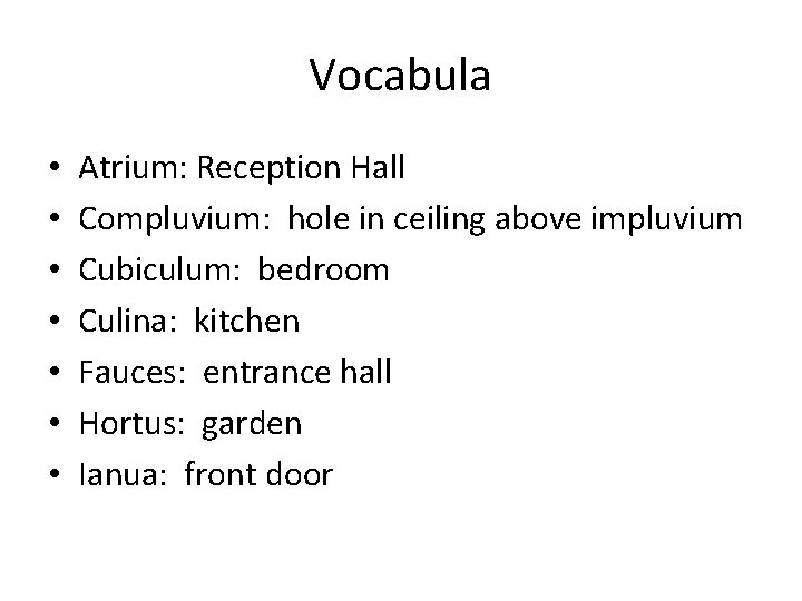 Vocabula • • Atrium: Reception Hall Compluvium: hole in ceiling above impluvium Cubiculum: bedroom Vocabula • • Atrium: Reception Hall Compluvium: hole in ceiling above impluvium Cubiculum: bedroom
