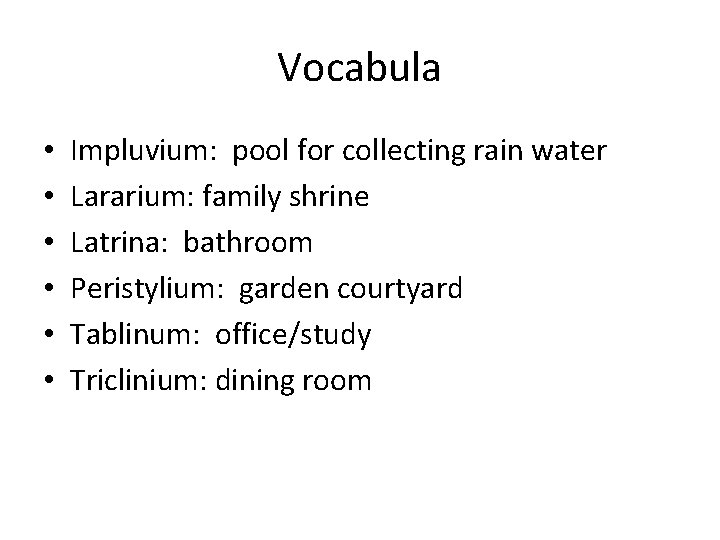 Vocabula • • • Impluvium: pool for collecting rain water Lararium: family shrine Latrina: Vocabula • • • Impluvium: pool for collecting rain water Lararium: family shrine Latrina: